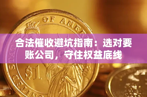 北京合法催收避坑指南：选对要账公司，守住权益底线