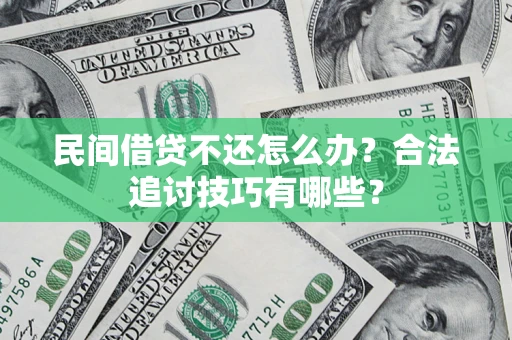 北京民间借贷不还怎么办？合法追讨技巧有哪些？