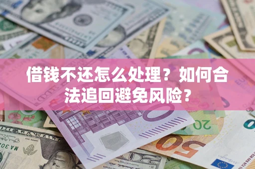 北京借钱不还怎么处理？如何合法追回避免风险？