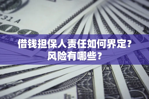 北京借钱担保人责任如何界定?风险有哪些? 北京借钱担保人责任如何界定?风险有哪些?