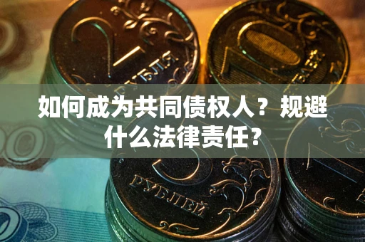 北京如何成为共同债权人？规避什么法律责任？