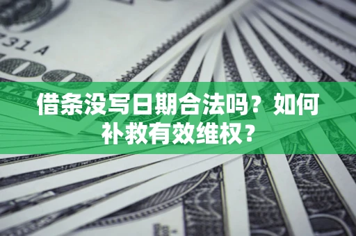 北京借条没写日期合法吗？如何补救有效维权？