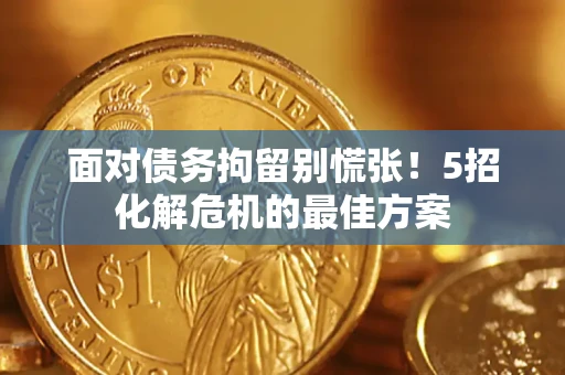 北京面对债务拘留别慌张！5招化解危机的最佳方案