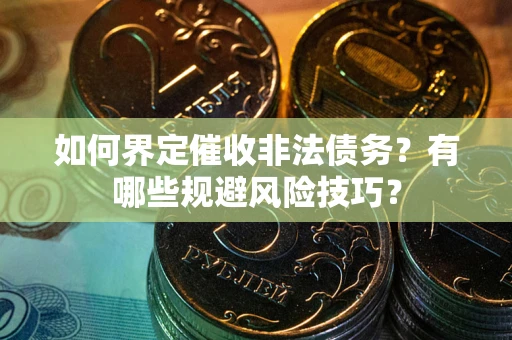 北京如何界定催收非法债务？有哪些规避风险技巧？