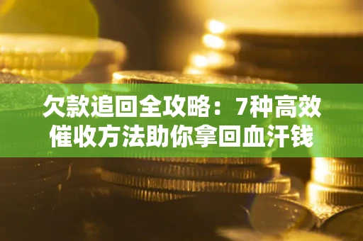北京欠款追回全攻略：7种高效催收方法助你拿回血汗钱