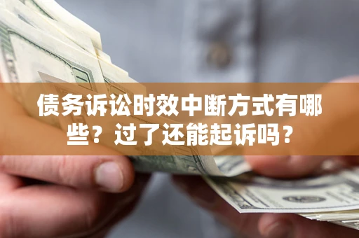 北京债务诉讼时效中断方式有哪些？过了还能起诉吗？