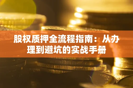 北京股权质押全流程指南：从办理到避坑的实战手册