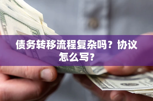 北京债务转移流程复杂吗？协议怎么写？