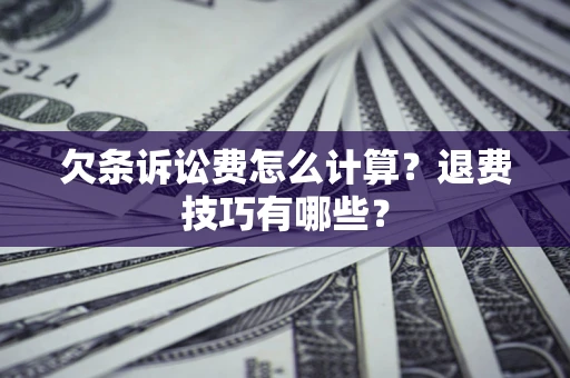 北京欠条诉讼费怎么计算？退费技巧有哪些？