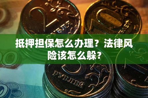 北京抵押担保怎么办理？法律风险该怎么躲？
