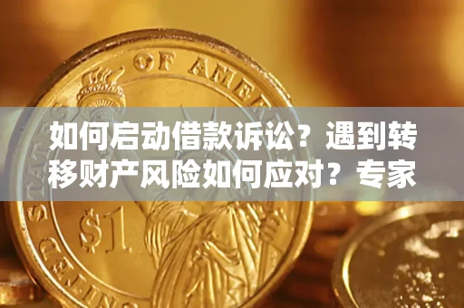 北京如何启动借款诉讼？遇到转移财产风险如何应对？专家解局支招