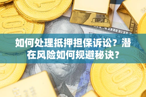 北京如何处理抵押担保诉讼？潜在风险如何规避秘诀？