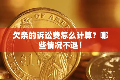 北京欠条的诉讼费怎么计算?哪些情况不退! 北京欠条的诉讼费怎么计算?哪些情况不退!