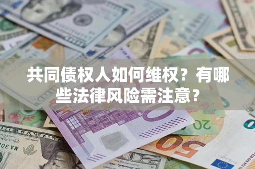 北京共同债权人如何维权？有哪些法律风险需注意？