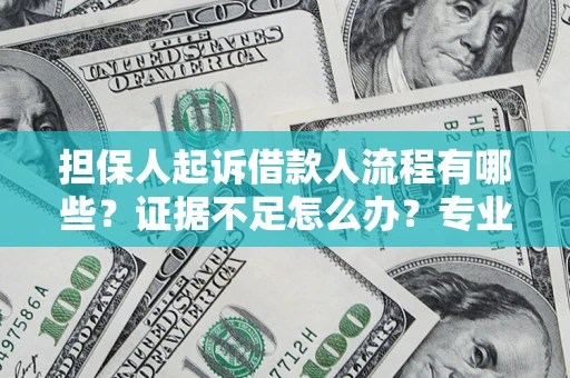 北京担保人起诉借款人流程有哪些？证据不足怎么办？专业律师解答