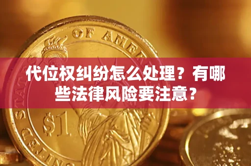 北京代位权纠纷怎么处理？有哪些法律风险要注意？