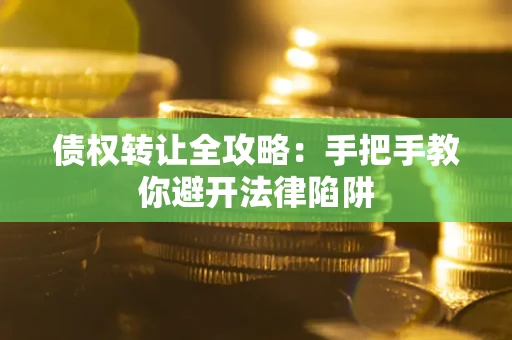 北京债权转让全攻略：手把手教你避开法律陷阱