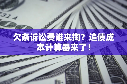 北京欠条诉讼费谁来掏？追债成本计算器来了！