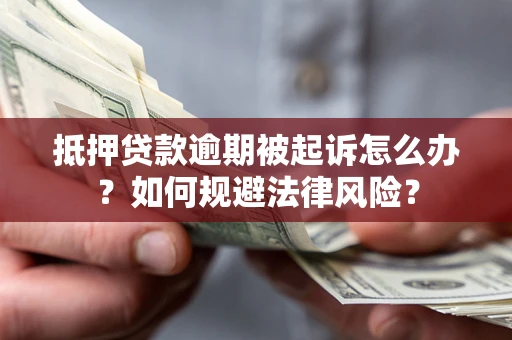 北京抵押贷款逾期被起诉怎么办？如何规避法律风险？