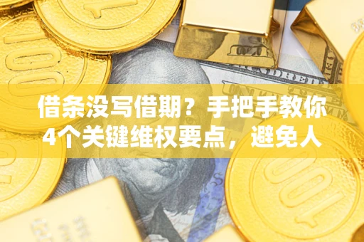 北京借条没写借期？手把手教你4个关键维权要点，避免人财两空