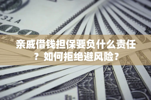 北京亲戚借钱担保要负什么责任？如何拒绝避风险？