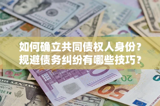 北京如何确立共同债权人身份？规避债务纠纷有哪些技巧？