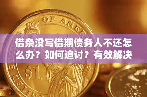 北京借条没写借期债务人不还怎么办？如何追讨？有效解决方案！