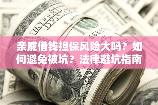 北京亲戚借钱担保风险大吗？如何避免被坑？法律避坑指南