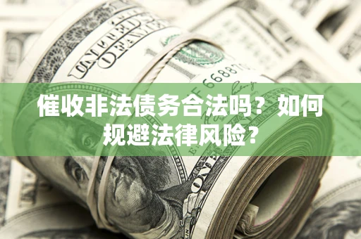北京催收非法债务合法吗？如何规避法律风险？