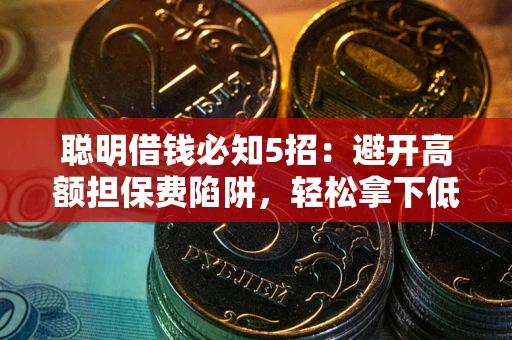 北京聪明借钱必知5招：避开高额担保费陷阱，轻松拿下低息贷款