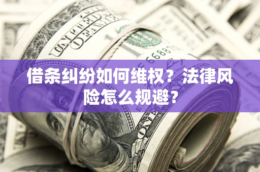 北京借条纠纷如何维权？法律风险怎么规避？