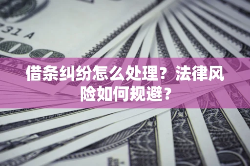 北京借条纠纷怎么处理？法律风险如何规避？