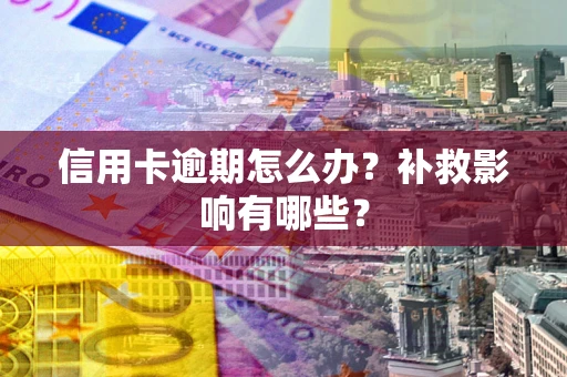 北京信用卡逾期怎么办？补救影响有哪些？