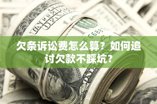 北京欠条诉讼费怎么算？如何追讨欠款不踩坑？