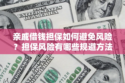 北京亲戚借钱担保如何避免风险？担保风险有哪些规避方法？