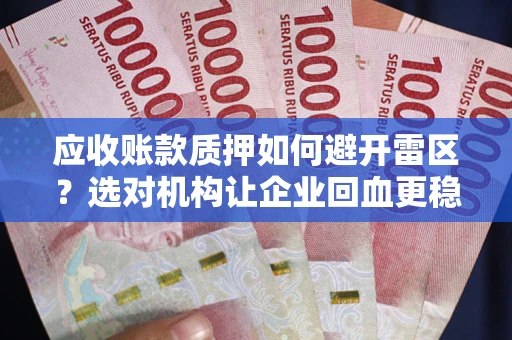 北京应收账款质押如何避开雷区？选对机构让企业回血更稳