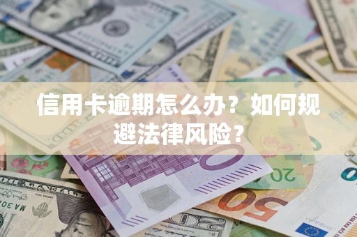 北京信用卡逾期怎么办？如何规避法律风险？