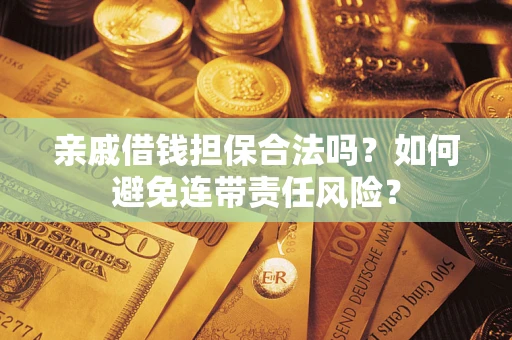 北京亲戚借钱担保合法吗？如何避免连带责任风险？