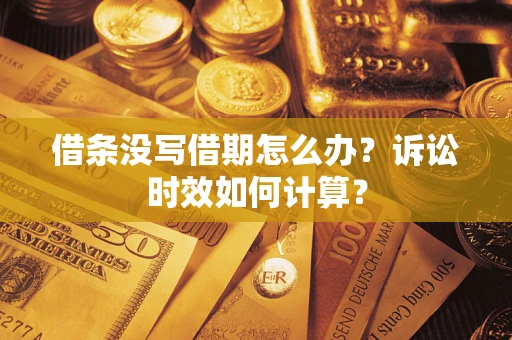 北京借条没写借期怎么办？诉讼时效如何计算？