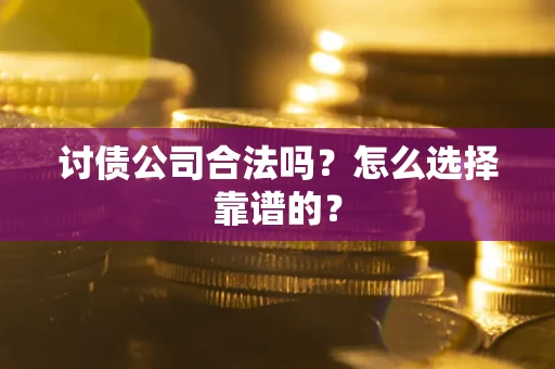 北京讨债公司合法吗？怎么选择靠谱的？